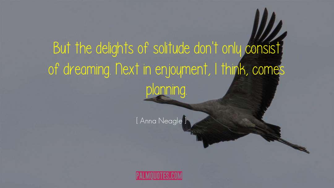 Anna Neagle Quotes: But the delights of solitude