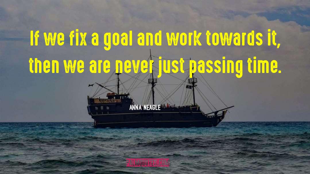 Anna Neagle Quotes: If we fix a goal