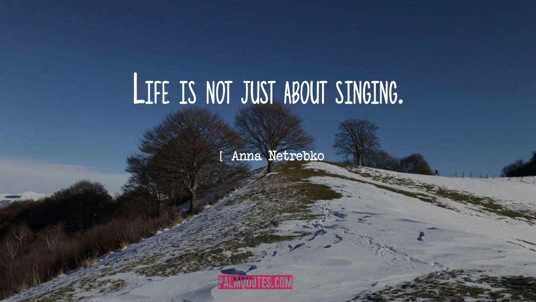 Anna Netrebko Quotes: Life is not just about