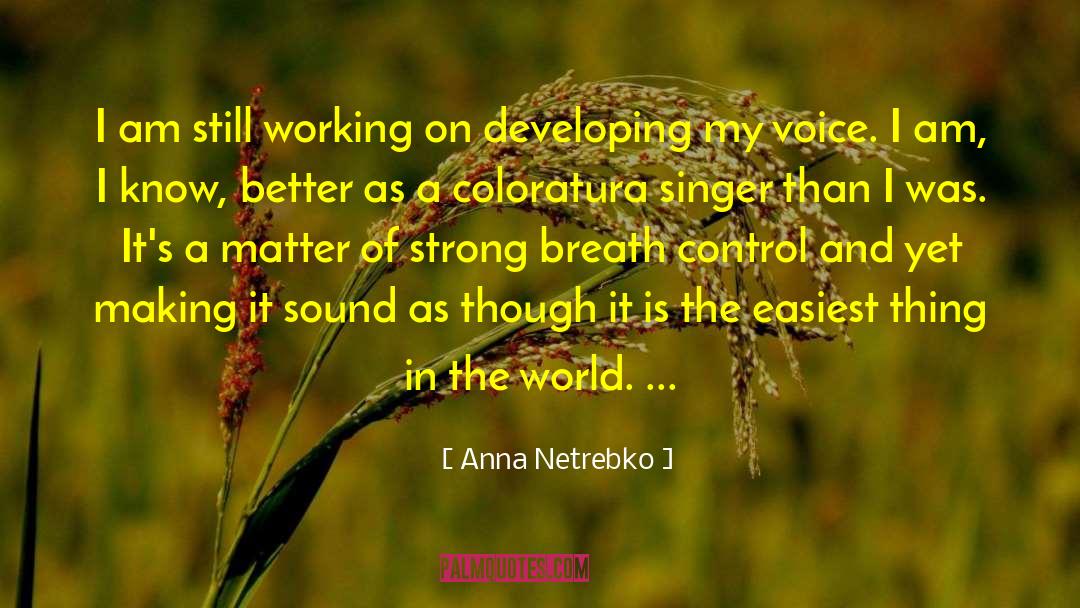 Anna Netrebko Quotes: I am still working on