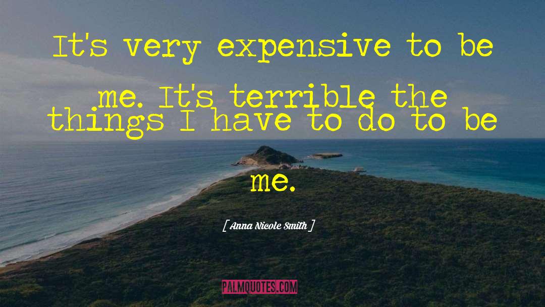 Anna Nicole Smith Quotes: It's very expensive to be