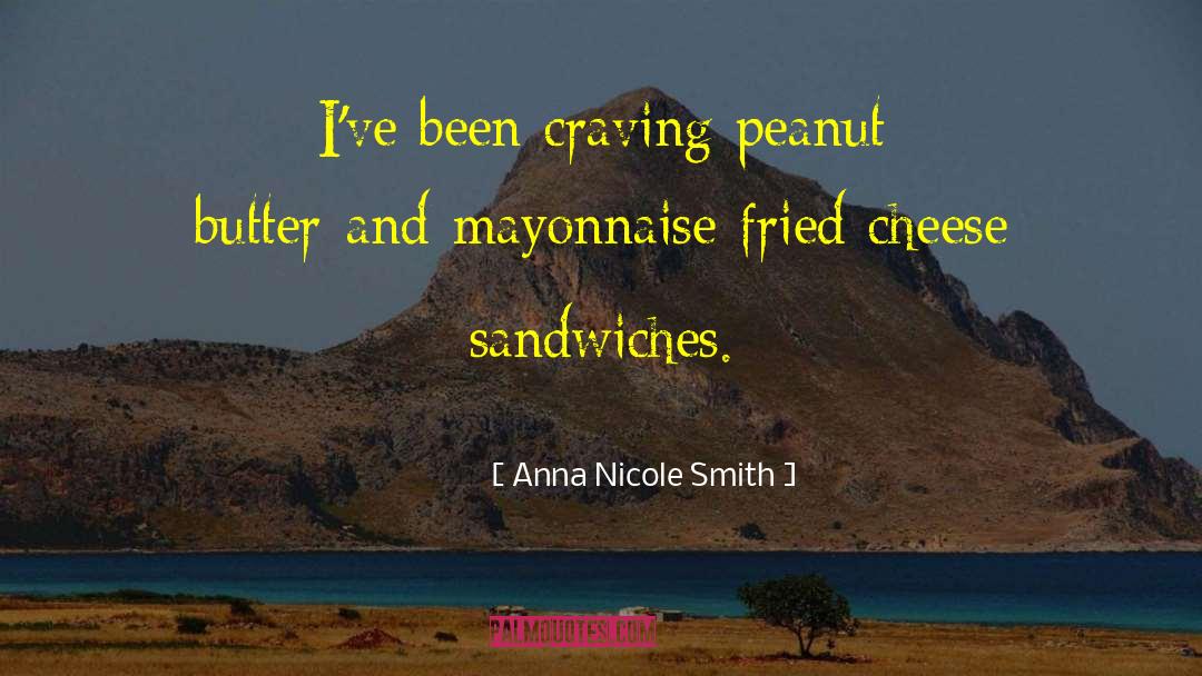 Anna Nicole Smith Quotes: I've been craving peanut butter-and-mayonnaise
