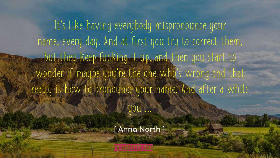 Anna North Quotes: It's like having everybody mispronounce