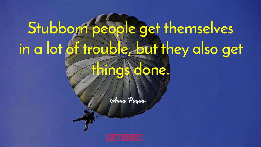 Anna Paquin Quotes: Stubborn people get themselves in