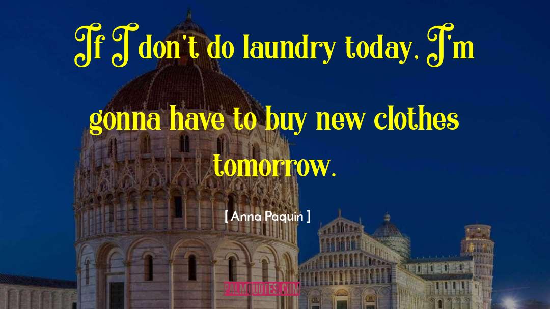 Anna Paquin Quotes: If I don't do laundry
