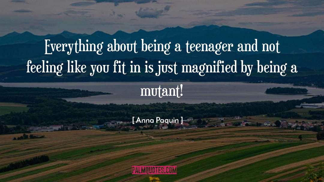 Anna Paquin Quotes: Everything about being a teenager