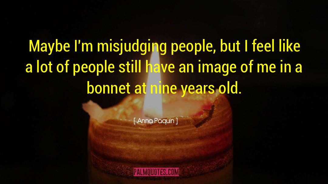 Anna Paquin Quotes: Maybe I'm misjudging people, but