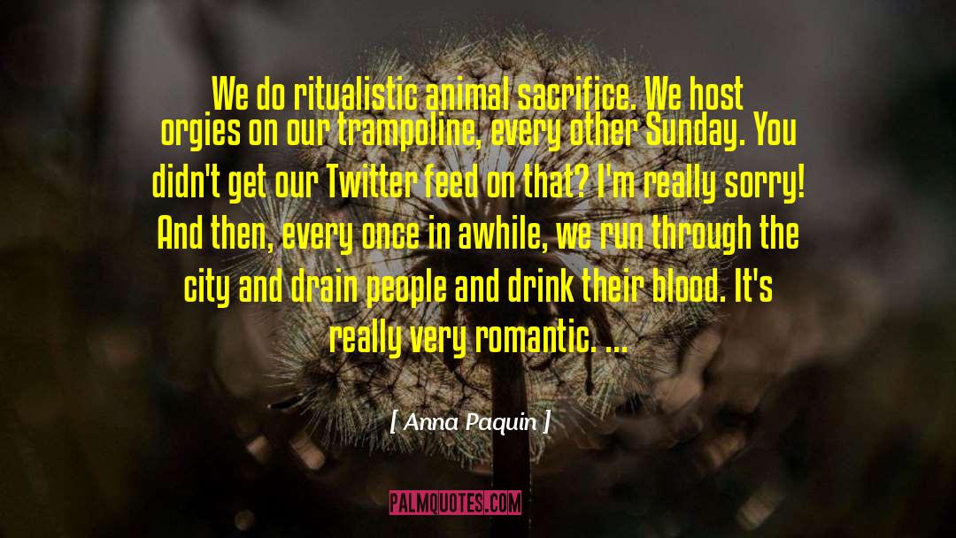 Anna Paquin Quotes: We do ritualistic animal sacrifice.