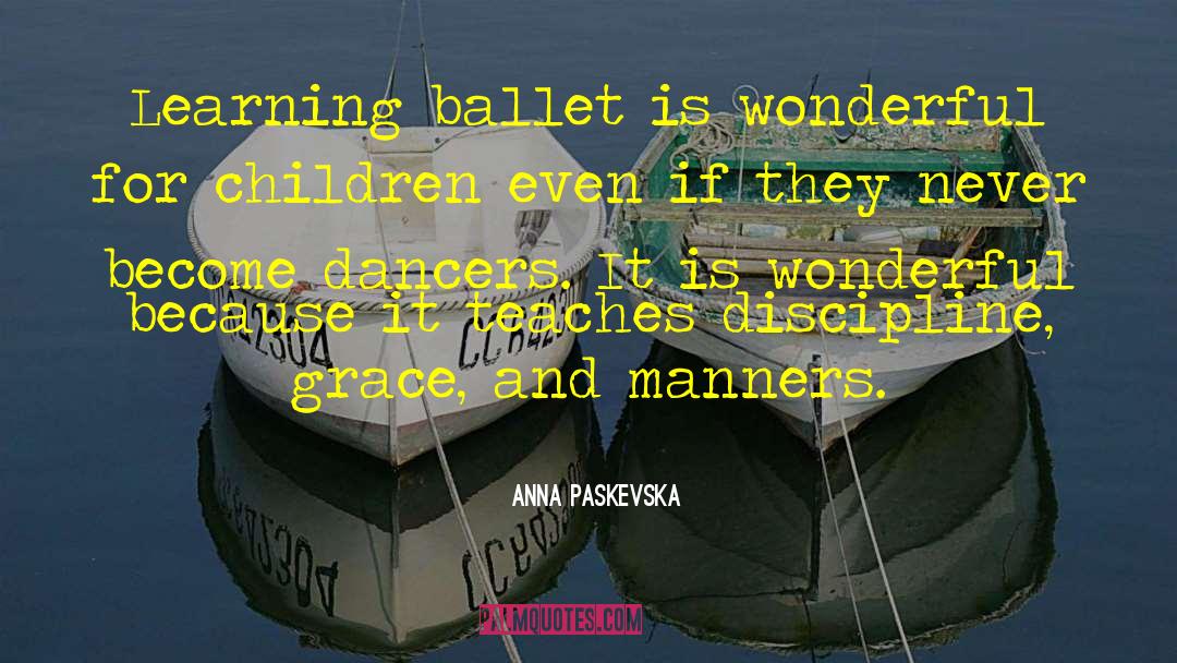 Anna Paskevska Quotes: Learning ballet is wonderful for