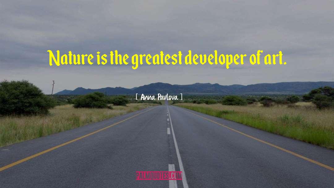 Anna Pavlova Quotes: Nature is the greatest developer