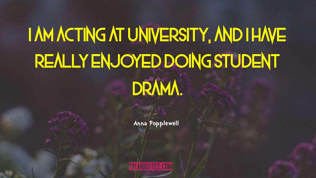 Anna Popplewell Quotes: I am acting at university,