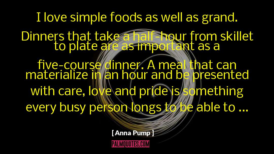 Anna Pump Quotes: I love simple foods as