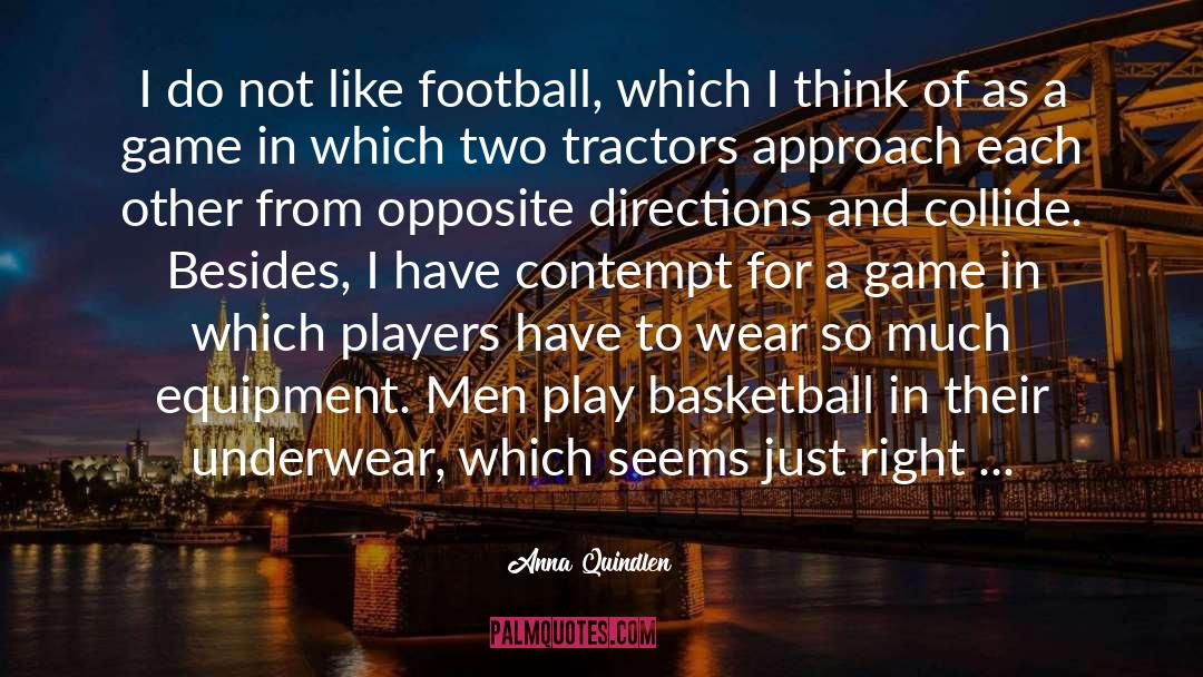 Anna Quindlen Quotes: I do not like football,