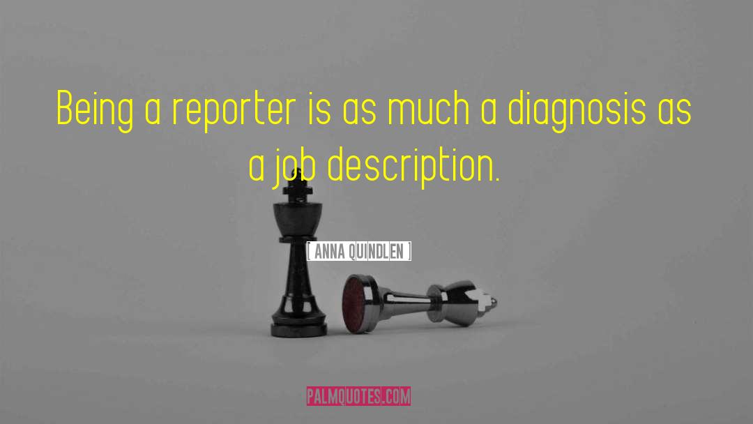 Anna Quindlen Quotes: Being a reporter is as