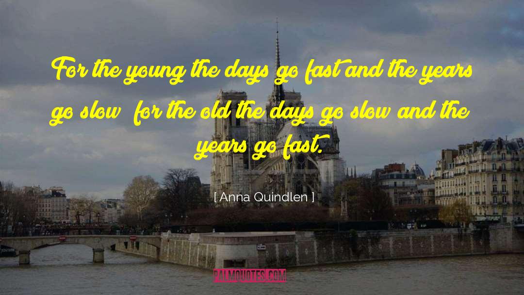 Anna Quindlen Quotes: For the young the days