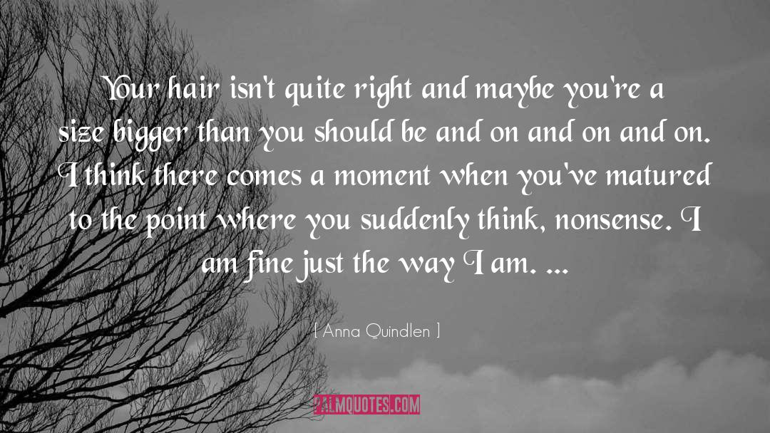 Anna Quindlen Quotes: Your hair isn't quite right