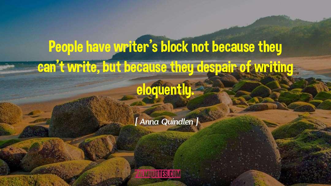 Anna Quindlen Quotes: People have writer's block not