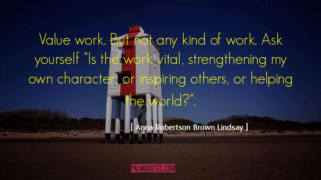 Anna Robertson Brown Lindsay Quotes: Value work. But not any
