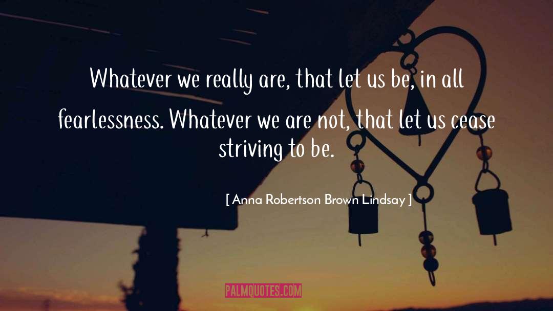 Anna Robertson Brown Lindsay Quotes: Whatever we really are, that