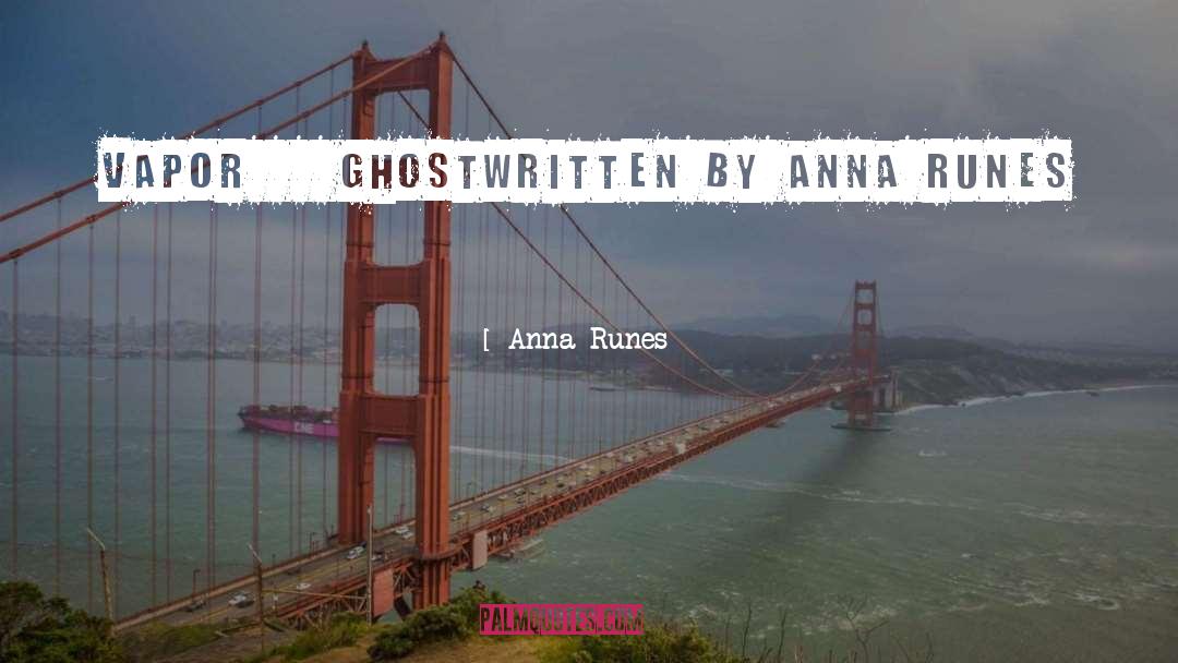 Anna Runes Quotes: VAPOR Ghostwritten by Anna Runes
