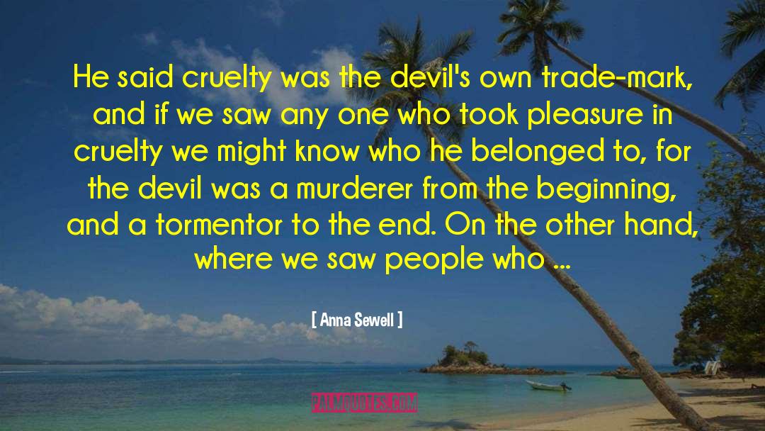 Anna Sewell Quotes: He said cruelty was the