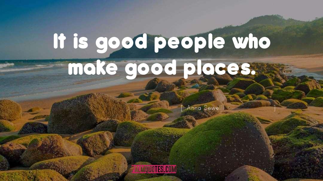 Anna Sewell Quotes: It is good people who