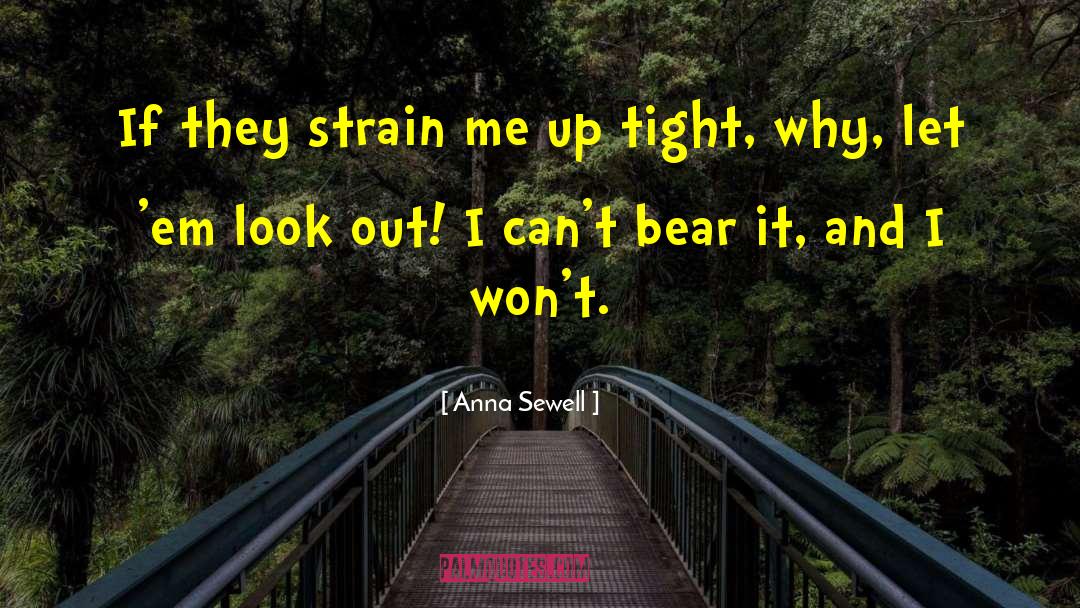 Anna Sewell Quotes: If they strain me up