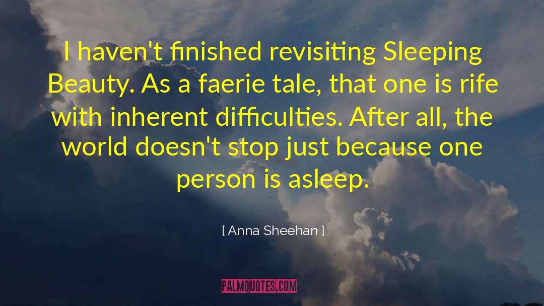 Anna Sheehan Quotes: I haven't finished revisiting Sleeping