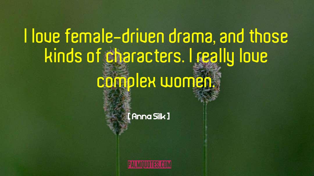 Anna Silk Quotes: I love female-driven drama, and