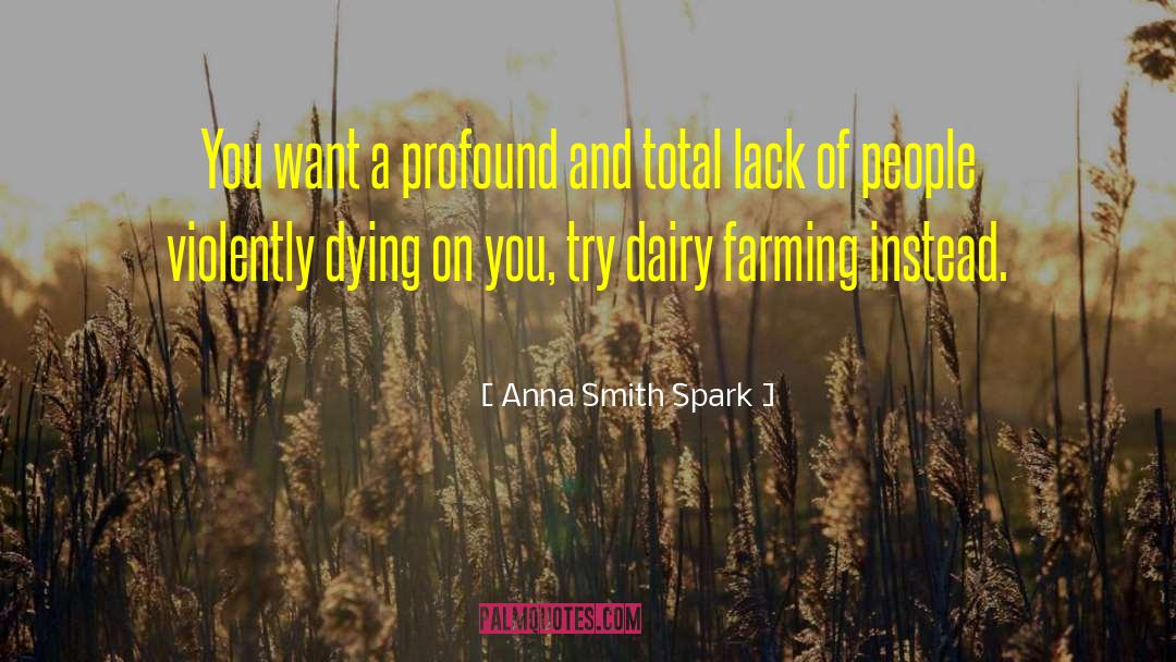 Anna Smith Spark Quotes: You want a profound and