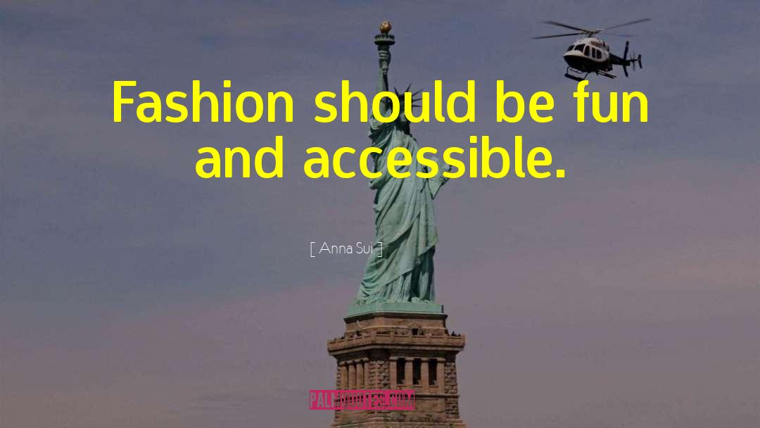 Anna Sui Quotes: Fashion should be fun and