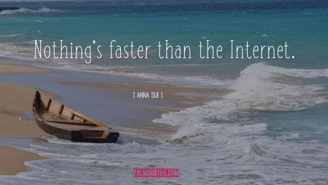 Anna Sui Quotes: Nothing's faster than the Internet.