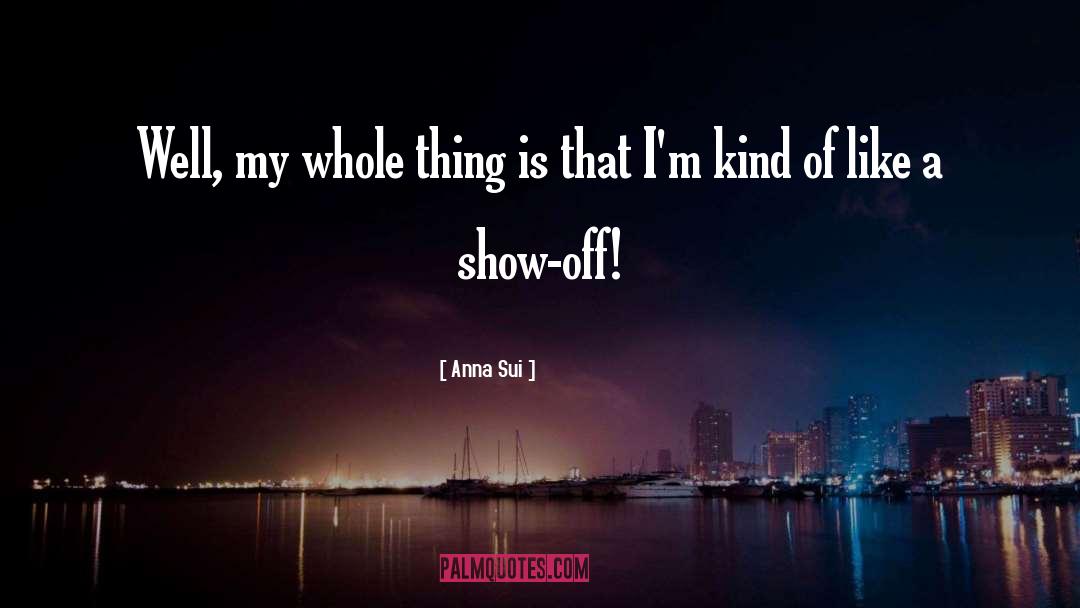 Anna Sui Quotes: Well, my whole thing is