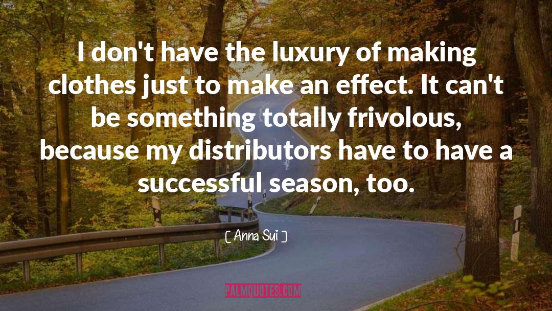 Anna Sui Quotes: I don't have the luxury