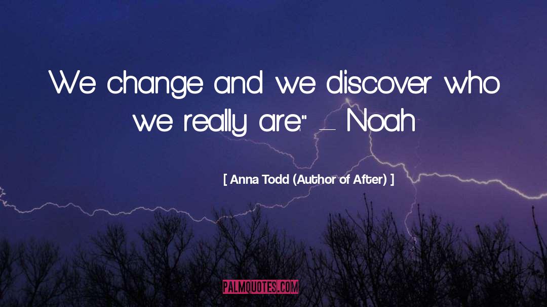 Anna Todd (Author Of After) Quotes: We change and we discover