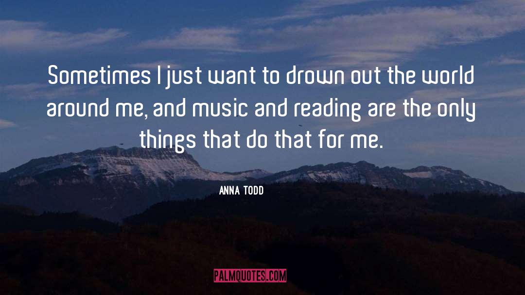 Anna Todd Quotes: Sometimes I just want to