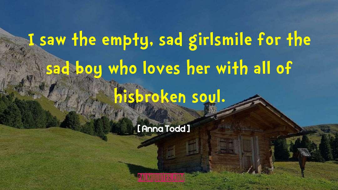 Anna Todd Quotes: I saw the empty, sad