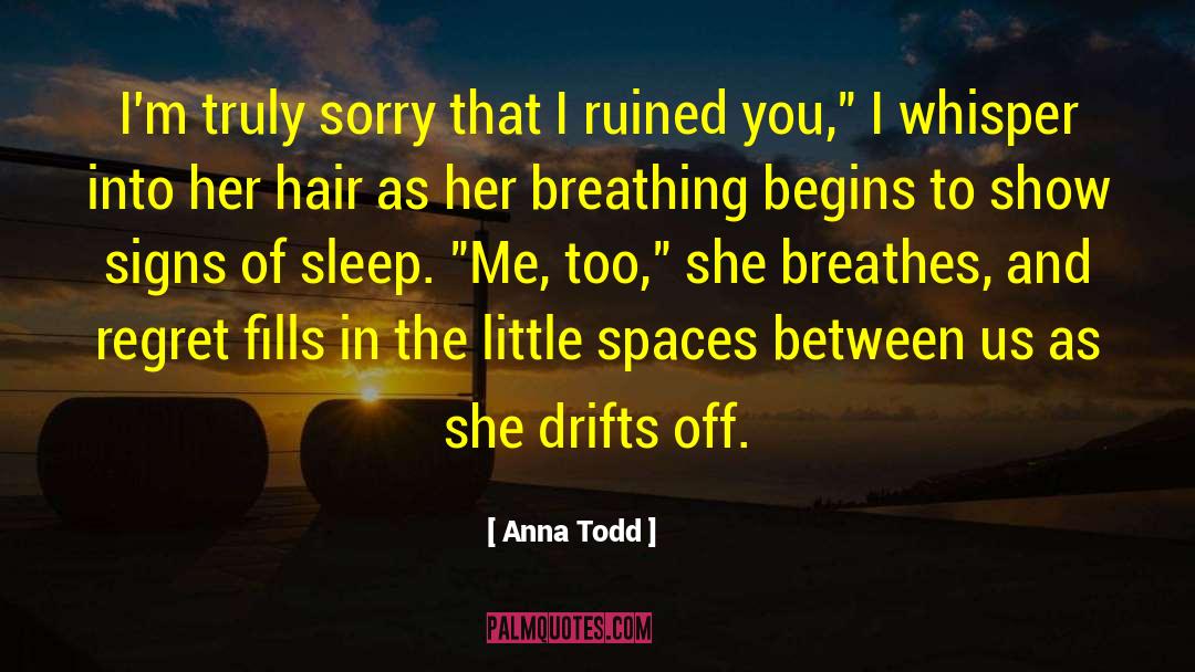 Anna Todd Quotes: I'm truly sorry that I