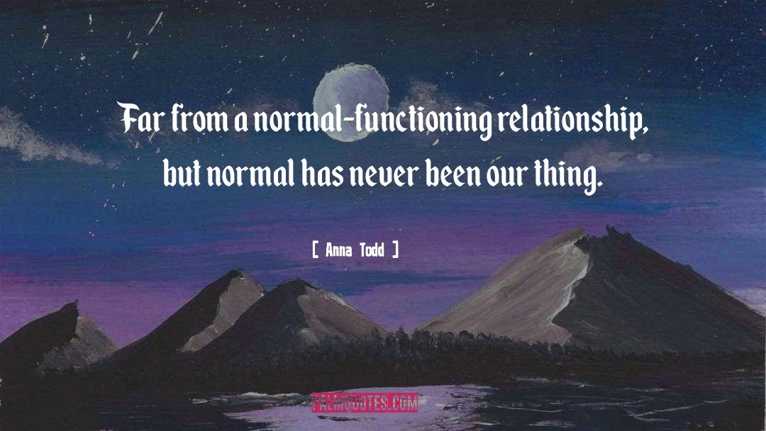 Anna Todd Quotes: Far from a normal-functioning relationship,