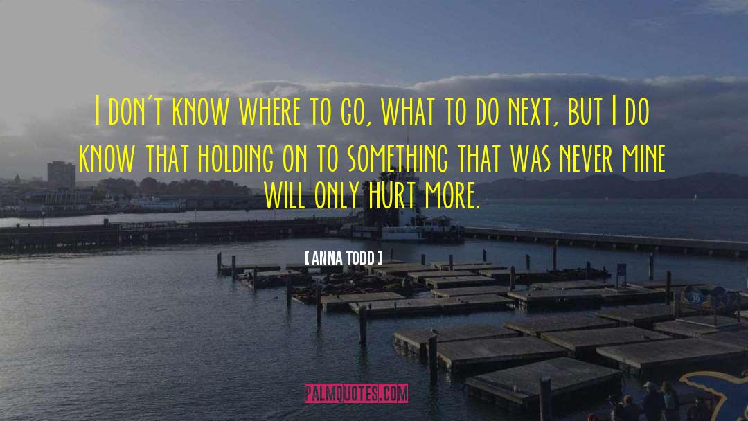 Anna Todd Quotes: I don't know where to