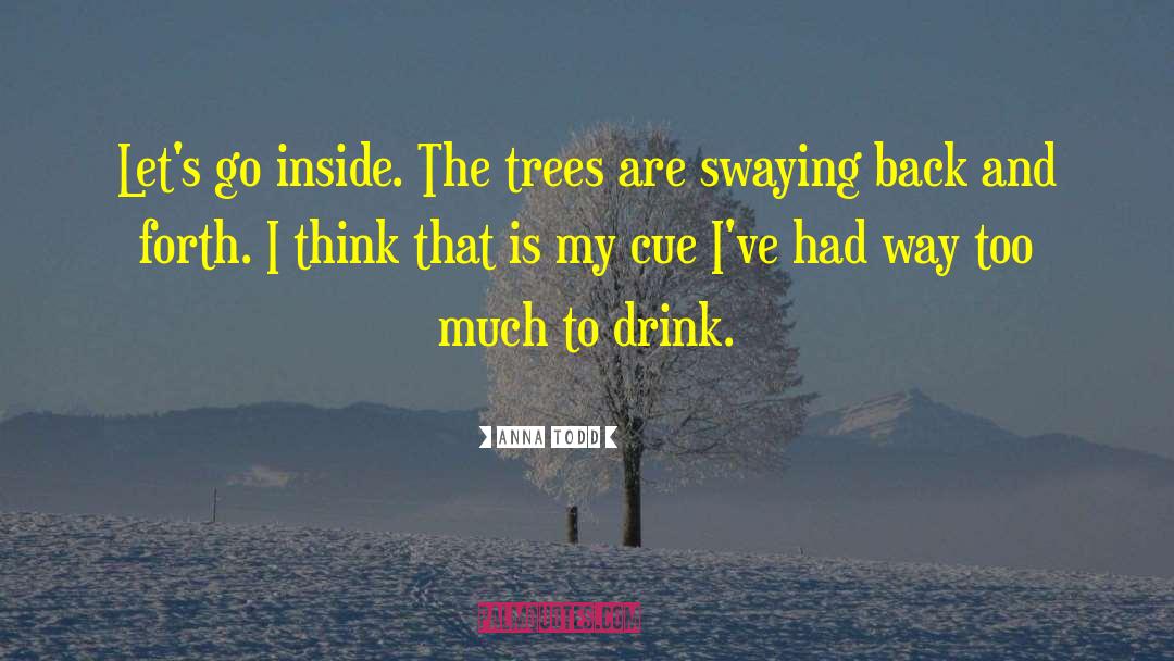 Anna Todd Quotes: Let's go inside. The trees