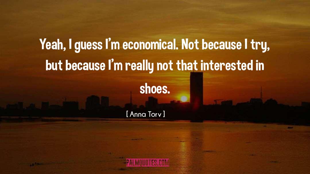 Anna Torv Quotes: Yeah, I guess I'm economical.