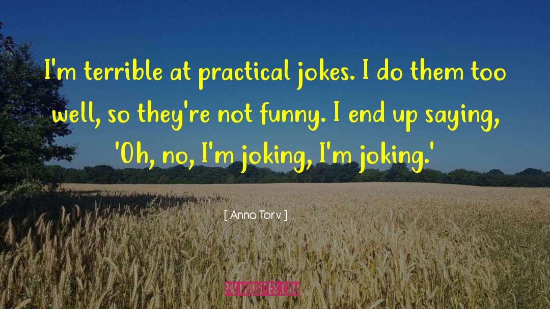 Anna Torv Quotes: I'm terrible at practical jokes.