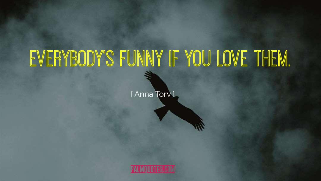 Anna Torv Quotes: Everybody's funny if you love