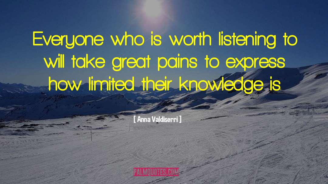 Anna Valdiserri Quotes: Everyone who is worth listening