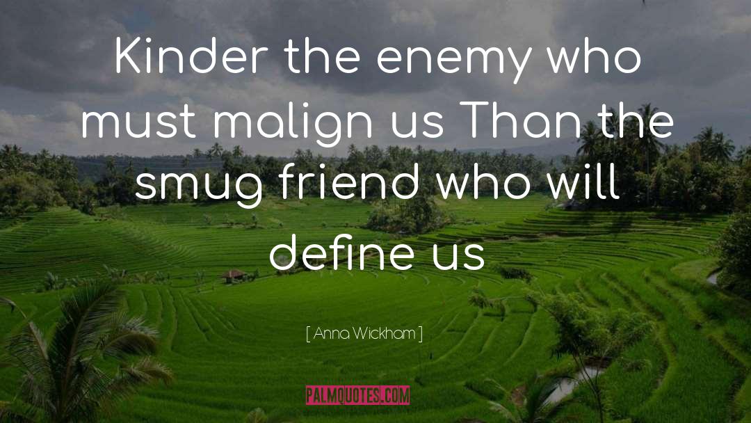 Anna Wickham Quotes: Kinder the enemy who must