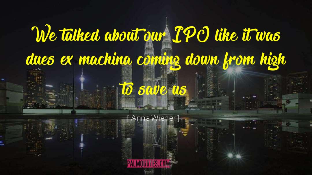 Anna Wiener Quotes: We talked about our IPO