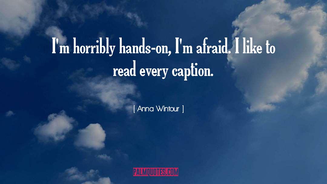 Anna Wintour Quotes: I'm horribly hands-on, I'm afraid.