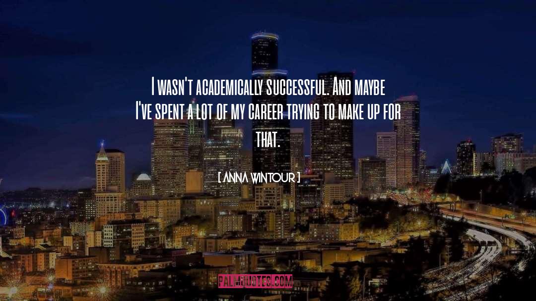 Anna Wintour Quotes: I wasn't academically successful. And