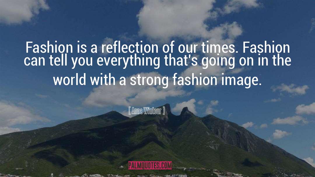 Anna Wintour Quotes: Fashion is a reflection of